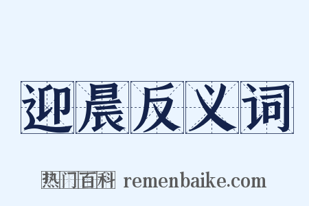 迎晨反义词是什么意思的图片